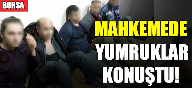 Bursa'da mahkeme salonu karıştı