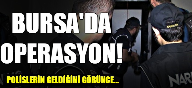 Bursa'da operasyon!