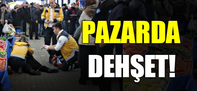 Pazarda dehşet!