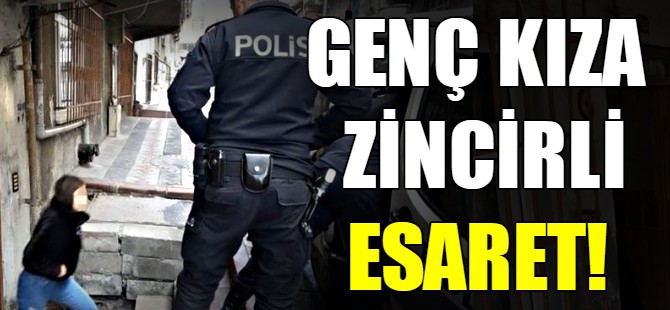 Genç kıza zincirli esaret!