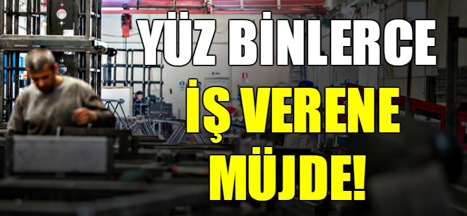 Yüz binlerce işverene müjde!