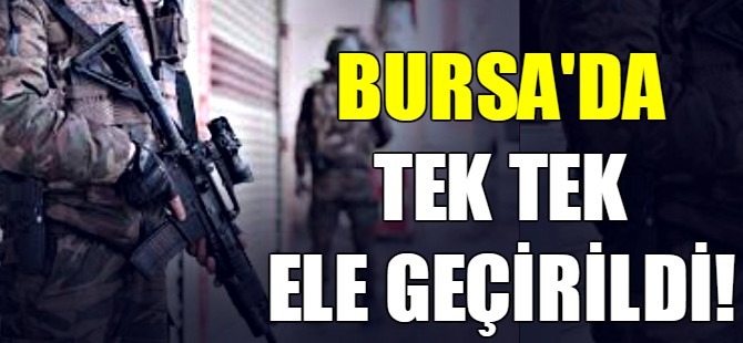 Bursa'da tek tek ele geçirildi!