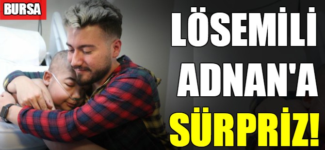 Lösemili Adnan'a sürpriz!