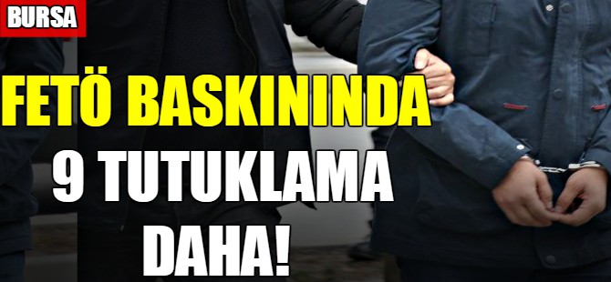 Bursa'da FETÖ  baskınında 9 tutuklama daha!