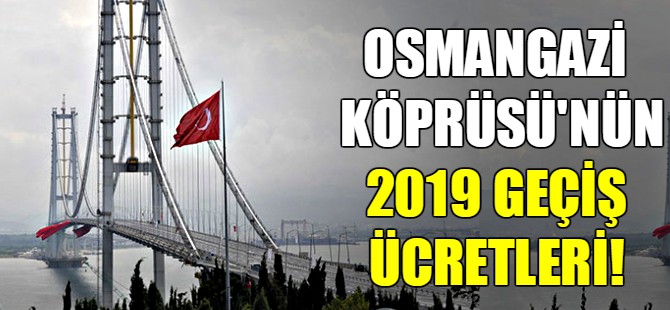 Osmangazi Köprüsü'nün 2019 geçiş ücretleri!