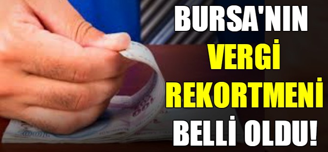 Bursa'nın vergi rekortmeni belli oldu!
