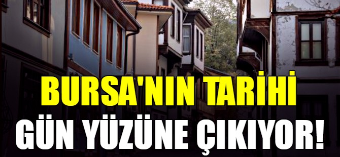 Bursa'nın tarihi gün yüzüne çıkıyor!