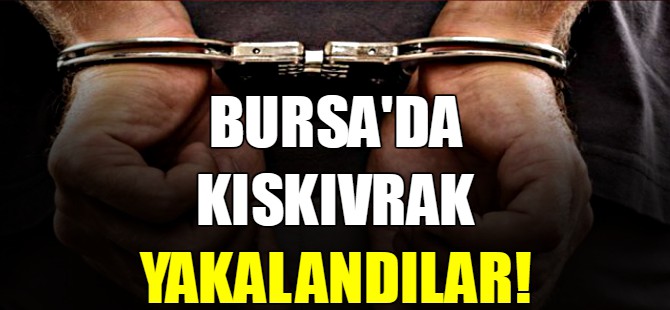 Bursa'da kıskıvrak yakalandılar!