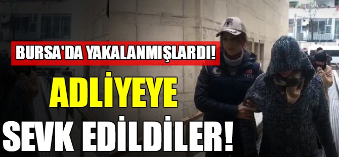 Adliyeye sevk edildiler!