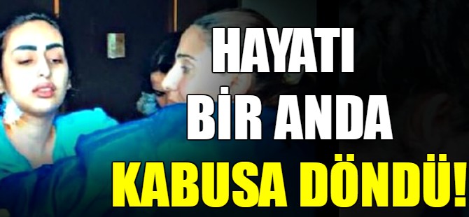 Hayatı bir anda kabusa döndü!