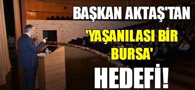 Başkan Aktaş'tan 'Yaşanılası bir Bursa' hedefi!