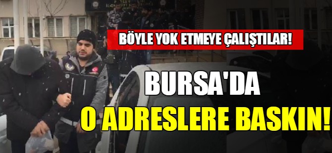 Bursa'da o adreslere baskın!