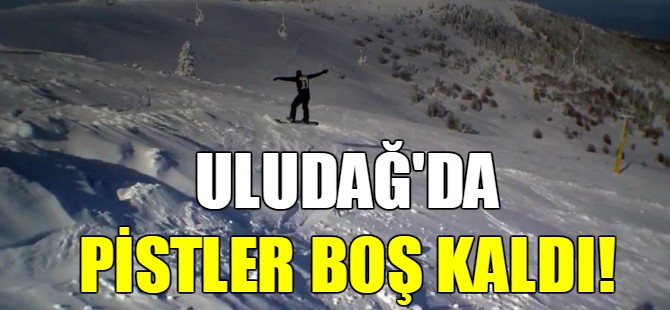 Uludağ'da pistler boş kaldı!