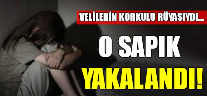 O sapık yakalandı!