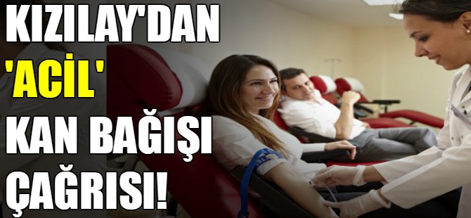 Kızılay'dan 'acil' kan bağışı çağrısı!