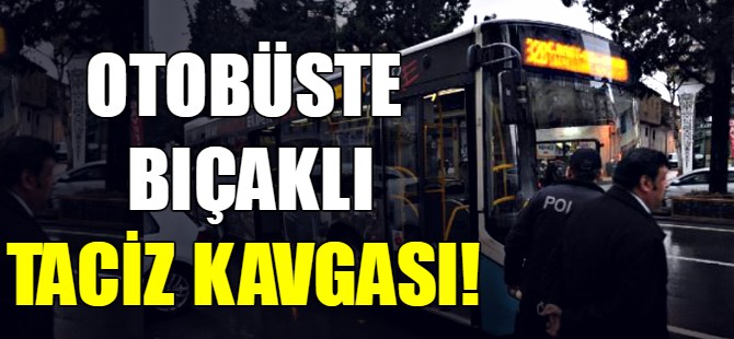 Otobüste taciz kavgası!