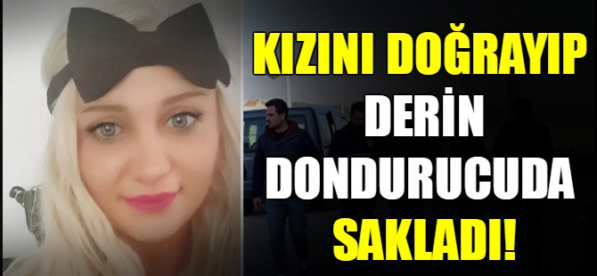 Kızını doğrayıp derin dondurucuda sakladı!