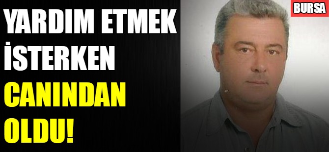 Yardım etmek isterken canından oldu!