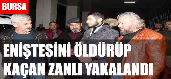 Bursa'da eniştesini öldüren zanlı yakalandı