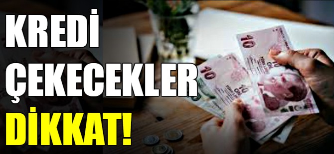 Kredi çekecekler dikkat!