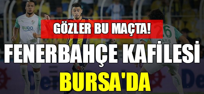 Fenerbahçe kafilesi Bursa’da!