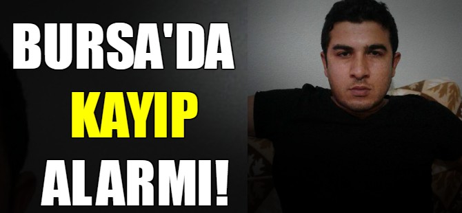 Bursa'da kayıp alarmı!