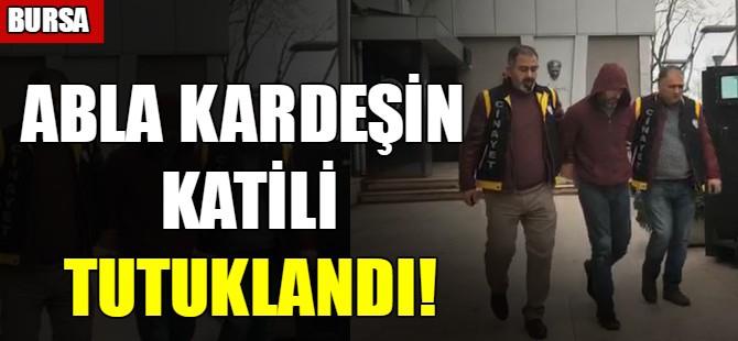 Abla kardeşin katili tutuklandı!