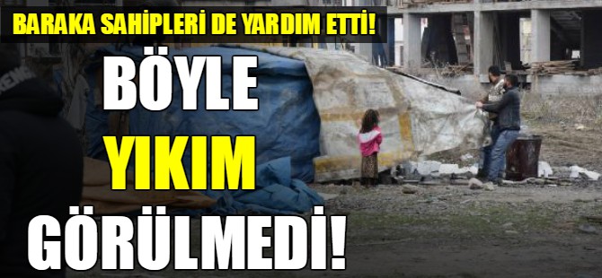 Böyle yıkım görülmedi!