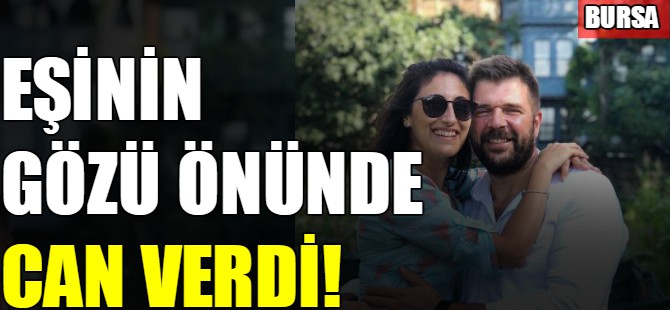 Eşinin gözü önünde can verdi!
