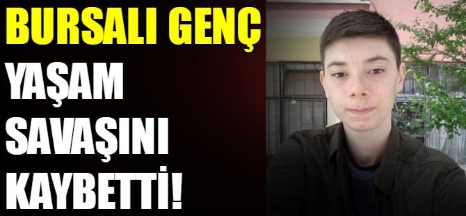 Bursalı genç yaşam savaşını kaybetti!