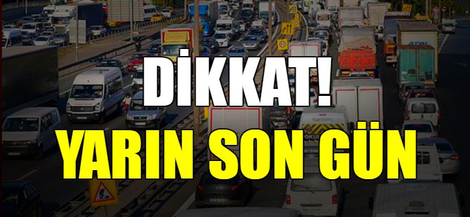 Dikkat! Yarın son gün