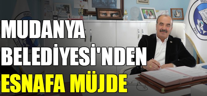 Mudanya Belediyesi'nden esnafa müjde