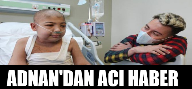 Adnan'dan acı haber