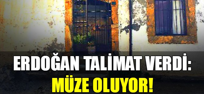Erdoğan talimat verdi, müze oluyor