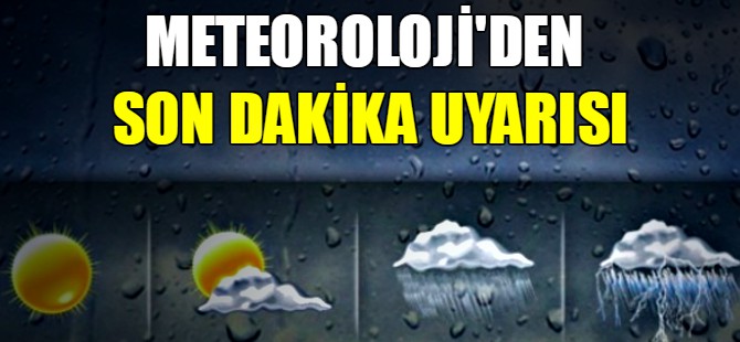 Meteoroloji'den son dakika uyarısı