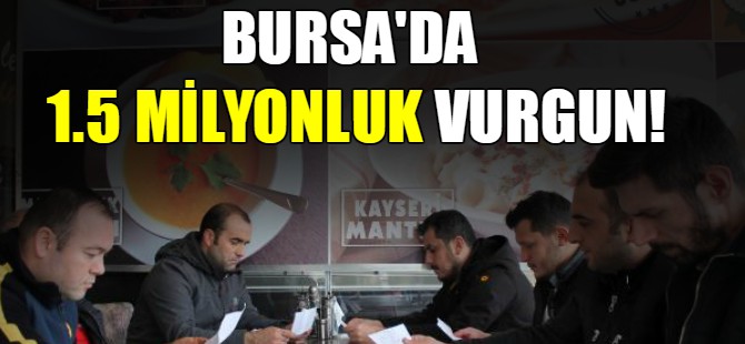 Bursa'da 1.5 milyonluk vurgun!