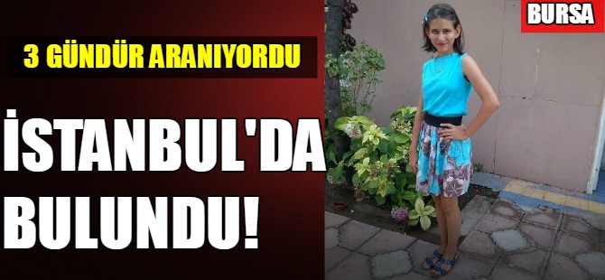 Bursa'daki kayıp kız İstanbul'da bulundu!