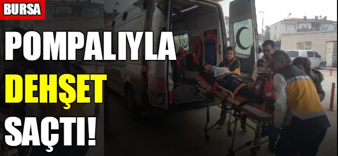 Pompalıyla dehşet saçtı!