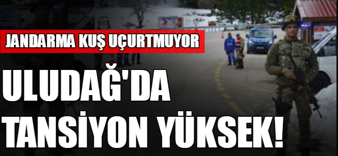 Uludağ'da tansiyon yüksek!