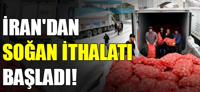 İran'dan soğan ithalatı başladı!