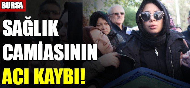 Bursa sağlık camiasının acı kaybı!