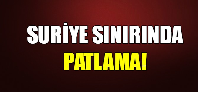 Suriye sınırında patlama!
