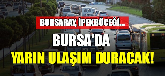 Bursa'da ulaşım yarın duracak!