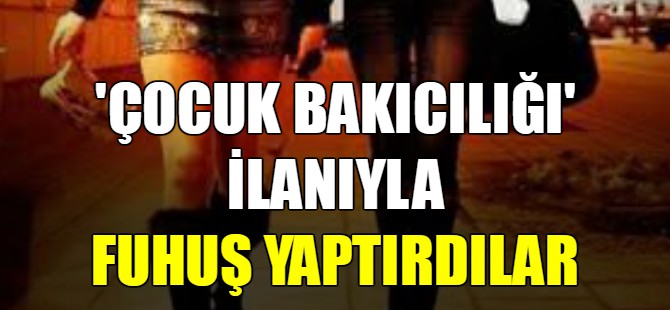 "Çocuk bakıcılığı" ilanıyla fuhuş yaptırdılar
