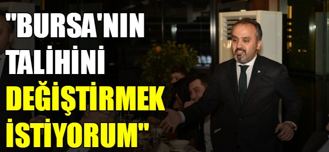 "Bursa'nın talihini değiştirmek istiyorum"