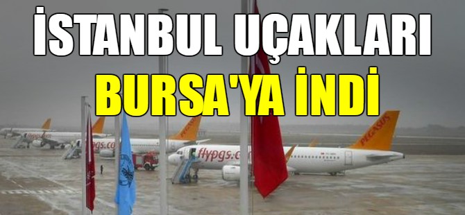 İstanbul uçakları Bursa'ya indi