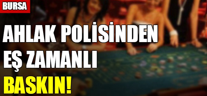 Bursa ahlak polisinden eş zamanlı baskın!