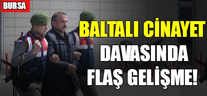 Baltalı cinayet davasında flaş gelişme!