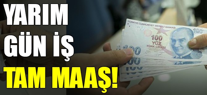 Yarım gün iş tam maaş!