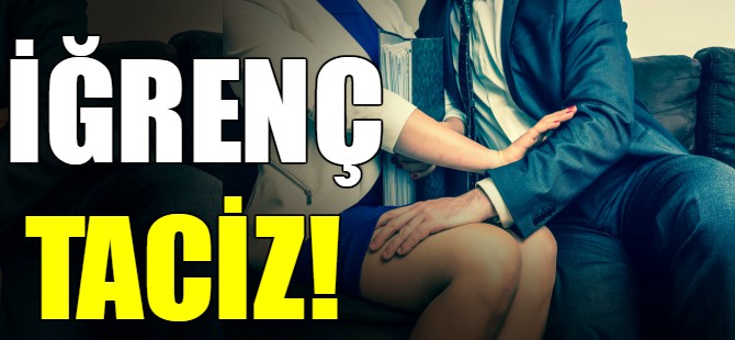 İğrenç taciz!